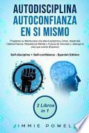 Libro Autodisciplina + Autoconfianza En Sí Mismo: Programe Su Mente Para Una Alta Autoestima Y Amor, Desarrolle Hábitos Diarios, Resistencia Mental Y Fuerza