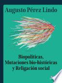 Libro Biopolíticas, Mutaciones Bio Históricas y Religación Social