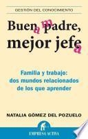 Libro Buen Padre, Mejor Jefe: Familia y Trabajo: Dos Mundos Relacionados de los Que Apremder