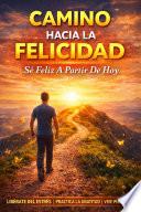 Libro Camino Hacia la Felicidad: Se Feliz A Partir De Hoy