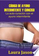 Libro CÓDIGO DE AYUNO INTERMITENTE Y CONCISO La auto-curación con el ayuno intermitente