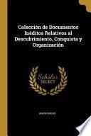 Libro Colección de Documentos Inéditos Relativos Al Descubrimiento, Conquista Y Organización