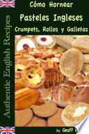 Libro Cómo Hornear Pasteles Ingleses, Crumpets, Rollos y Galletas (Auténticas Recetas Inglesas Libro 9)