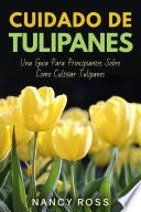 Libro Cuidado de Tulipanes: Una Guia Para Principiantes Sobre Como Cultivar Tulipanes