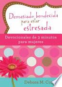 Libro Demasiado Bendecida Para Estar Estresada: Devocionales de 3 Minutos Para Mujeres