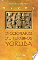 Libro Diccionario de Terminos Yoruba: Pronunciacion, Sinonimias y uso Practico del Idioma Lucumi de la Nacion Yoruba