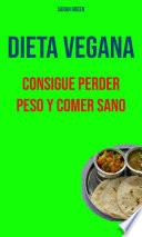 Libro Dieta Vegana : Consigue Perder Peso Y Comer Sano