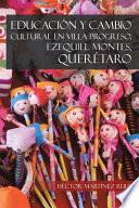 Libro Educacion y Cambio Cultural En Villa Progreso, Ezequiel Montes, Queretaro