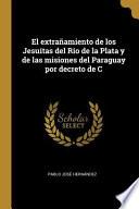 Libro El Extrañamiento de Los Jesuítas del Río de la Plata Y de Las Misiones del Paraguay Por Decreto de C