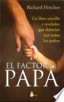 Libro El Factor Papa: Un Libro Sencillo y Revelador Que Deberian de Leer Todos los Padres = The Dad Factor