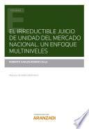 Libro El irreductible juicio de unidad del mercado nacional. Un enfoque multiniveles.