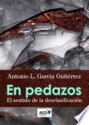 Libro En pedazos. El sentido de la desclasificación