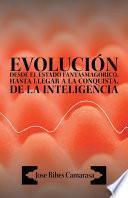 Libro EVOLUCIÓN DESDE EL ESTADO FANTASMAGÓRICO, HASTA LLEGAR A LA CONQUISTA, DE LA INTELIGENCIA