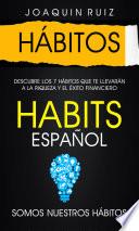 Libro Hábitos: Descubre los 7 Hábitos que te llevarán a la Riqueza y el Éxito Financiero (Habits Español: Somos nuestros hábitos)