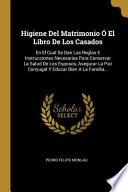 Libro Higiene del Matrimonio Ó El Libro de Los Casados: En El Cual Se Dan Las Reglas E Instrucciones Necesarias Para Conservar La Salud de Los Esposos, Aseg