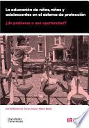 Libro La educación de niños. niñas y adolescentes en el sistema de protección: ¿Un problema o una oportunidad?