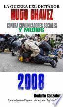 Libro La Guerra del Dictador Hugo Chavez: Contra Comunicadores Sociales y Medios en el 2008