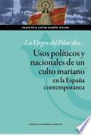 Libro La Virgen del Pilar dice... Usos políticos y nacionales de un culto mariano en la España contemporánea