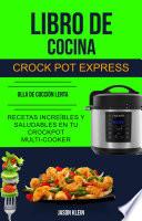 Libro Libro de cocina Crock Pot Express: recetas increíbles y saludables en tu Crockpot Multi-cooker (Olla De Cocción Lenta)