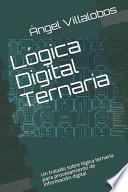 Lógica Digital Ternaria: Un tratado sobre lógica ternaria para procesamiento de información digital