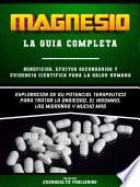 Libro Magnesio: La Guia Completa - Exploracion De Su Potencial Terapeutico Para Tratar La Ansiedad, El Insomnio, Las Migrañas Y Mucho Mas