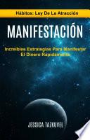 Libro Manifestación: Increíbles Estrategias Para Manifestar El Dinero Rápidamente (Hábitos: Ley De La Atracción)