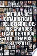 Libro MI GUÍA DE ESTADÍSTICAS DEL BEISBOL DE LAS GRANDES LIGAS DE TODOS LOS TIEMPOS 1871-2010