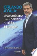 Libro Orlando Ayala: El colombiano que le hablaba al oído a Bill Gates