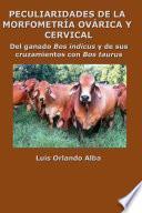 Libro Peculiaridades de la morfometría ovárica y cervical: Del ganado Bos indicus y de sus cruzamientos con Bos taurus