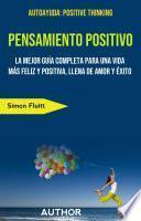 Libro Pensamiento Positivo: La Mejor Guía Completa Para Una Vida Más Feliz Y Positiva, Llena De Amor Y Éxito