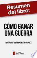 Libro Resumen del libro Cómo ganar una guerra de Ignacio González-Posada