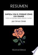 Libro RESUMEN - Empieza Con El Porqué Cómo Los Grande: Cómo Los Grandes Líderes Motivan A Actuar por Simon Sinek