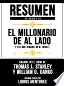 Libro Resumen Extendido De El Millonario De Al Lado (The Millionaire Next Door) - Basado En El Libro De Thomas J. Stanley y William D. Danko
