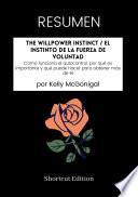 Libro RESUMEN - The Willpower Instinct / El instinto de la fuerza de voluntad: Cómo funciona el autocontrol, por qué es importante y qué puede hacer para obtener más de él Por Kelly McGonigal