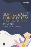 Libro Ser feliz allí donde estés: cómo fortalecer tu mente