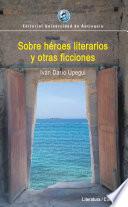 Libro Sobre héroes literarios y otras ficciones