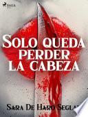 Libro Solo queda perder la cabeza