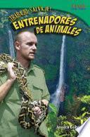 ¡Trabajo salvaje! Entrenadores de animales (Wild Work! Animal Trainers) (Spanish Version)