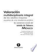 Libro Valoración multidisciplinaria integral de los adultos mayores usuarios de una residencia pública de asistencia social del estado de Tabasco, México