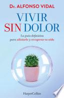 Libro Vivir sin dolor. La guía definitiva para aliviarlo y recuperar tu vida